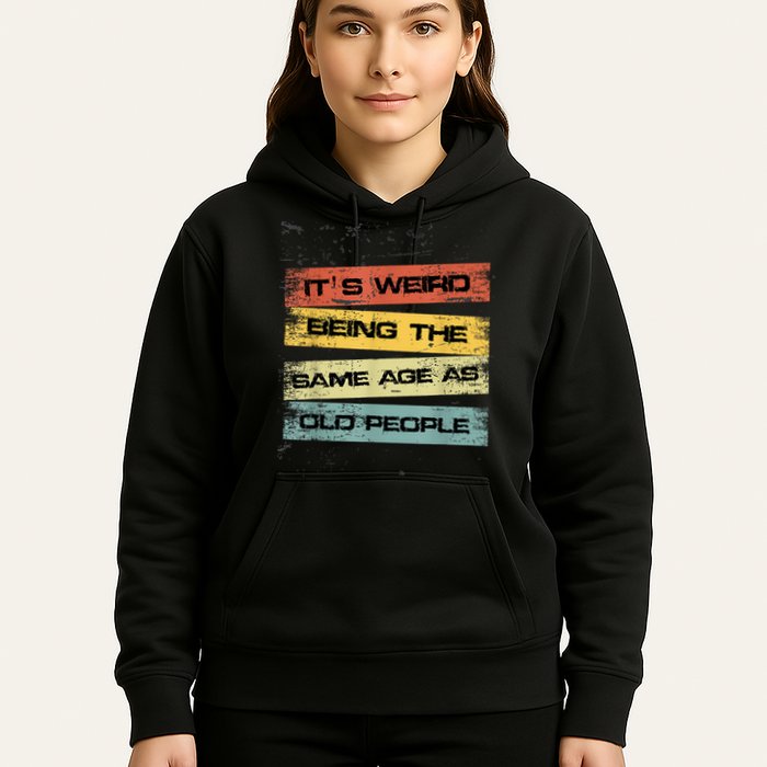 Its Weird Being The Same Age As Old People Retro Sarcastic Hoodie