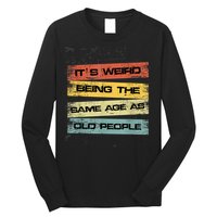 Its Weird Being The Same Age As Old People Retro Sarcastic Long Sleeve Shirt