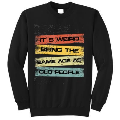 Its Weird Being The Same Age As Old People Retro Sarcastic Sweatshirt