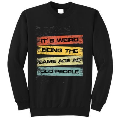 Its Weird Being The Same Age As Old People Retro Sarcastic Sweatshirt