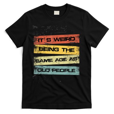 Its Weird Being The Same Age As Old People Retro Sarcastic T-Shirt