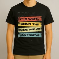 Its Weird Being The Same Age As Old People Retro Sarcastic T-Shirt