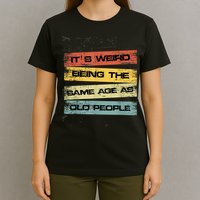 Its Weird Being The Same Age As Old People Retro Sarcastic T-Shirt