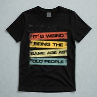 Its Weird Being The Same Age As Old People Retro Sarcastic T-Shirt