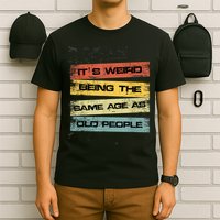 Its Weird Being The Same Age As Old People Retro Sarcastic T-Shirt