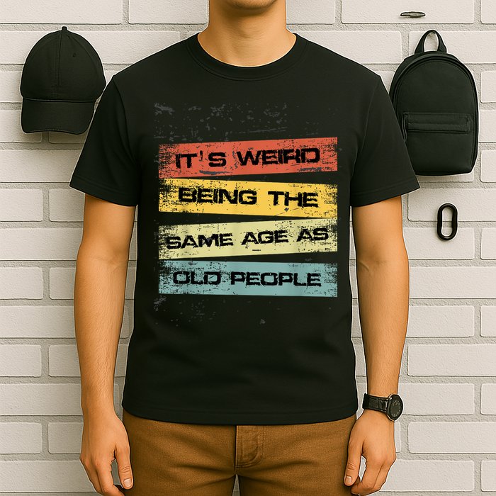 Its Weird Being The Same Age As Old People Retro Sarcastic T-Shirt