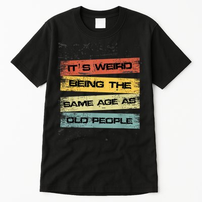 Its Weird Being The Same Age As Old People Retro Sarcastic Tall T-Shirt