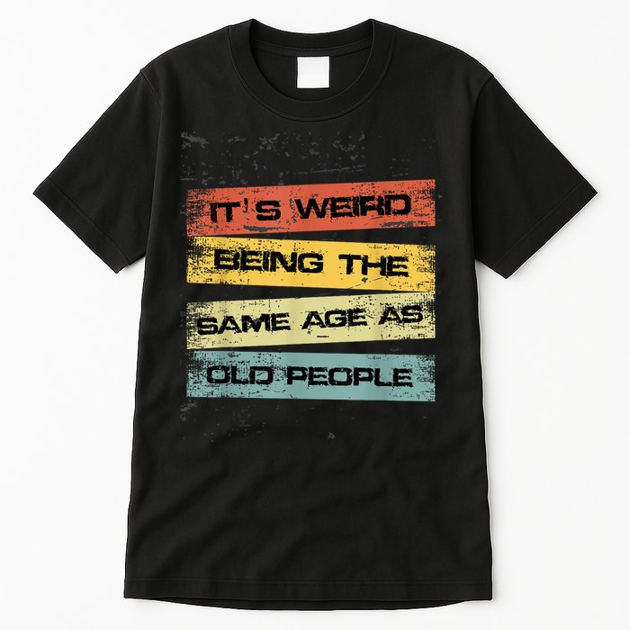 Its Weird Being The Same Age As Old People Retro Sarcastic Tall T-Shirt