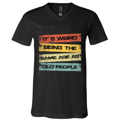 Its Weird Being The Same Age As Old People Retro Sarcastic V-Neck T-Shirt