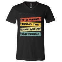 Its Weird Being The Same Age As Old People Retro Sarcastic V-Neck T-Shirt