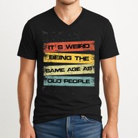 Its Weird Being The Same Age As Old People Retro Sarcastic V-Neck T-Shirt