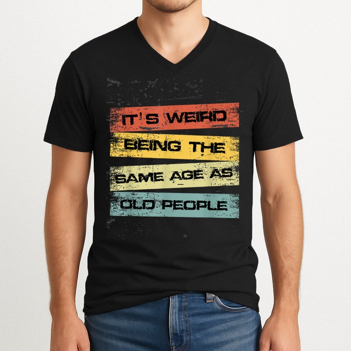 Its Weird Being The Same Age As Old People Retro Sarcastic V-Neck T-Shirt