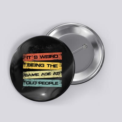Its Weird Being The Same Age As Old People Retro Sarcastic Button