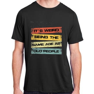 Its Weird Being The Same Age As Old People Retro Sarcastic Adult ChromaSoft Performance T-Shirt