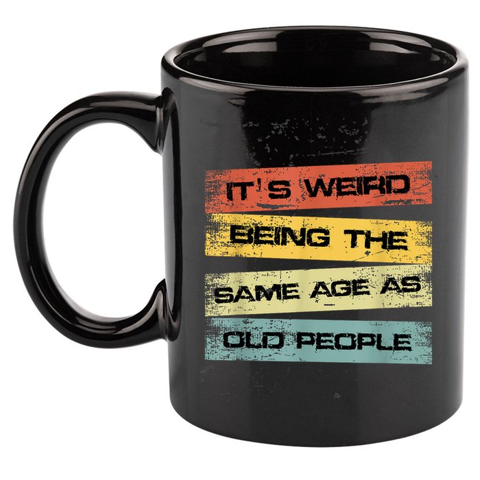 Its Weird Being The Same Age As Old People Retro Sarcastic 11oz C Handle Ceramic Mug