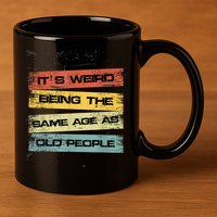 Its Weird Being The Same Age As Old People Retro Sarcastic 11oz C Handle Ceramic Mug