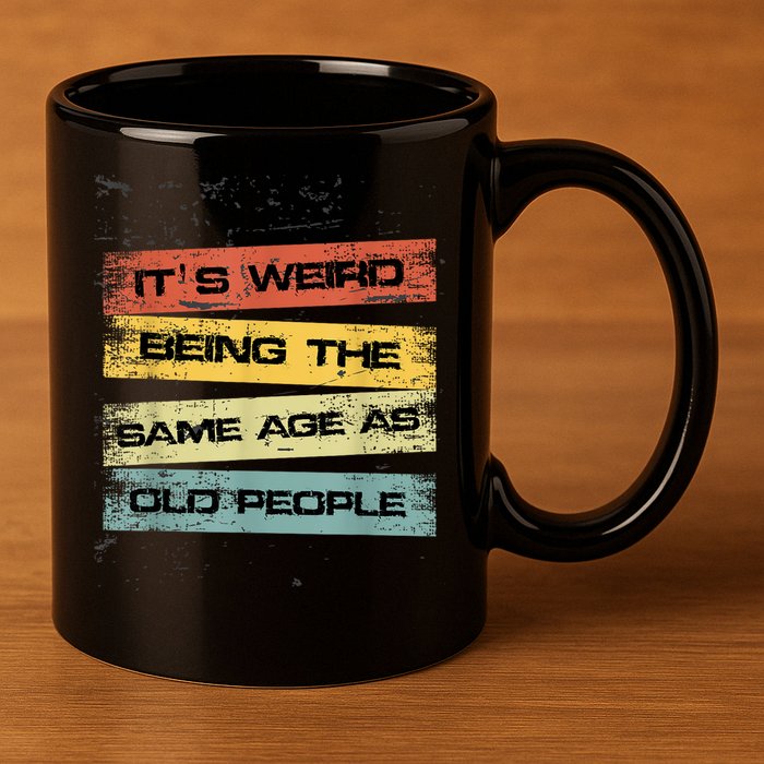 Its Weird Being The Same Age As Old People Retro Sarcastic 11oz C Handle Ceramic Mug