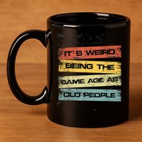 Its Weird Being The Same Age As Old People Retro Sarcastic 11oz C Handle Ceramic Mug