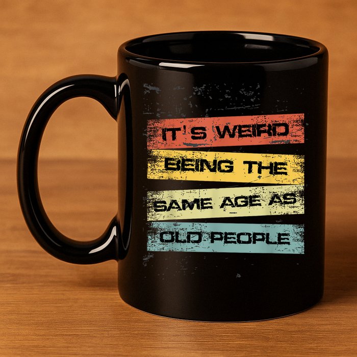 Its Weird Being The Same Age As Old People Retro Sarcastic 11oz C Handle Ceramic Mug