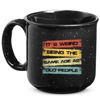 Its Weird Being The Same Age As Old People Retro Sarcastic 15oz Campfire Ceramic Mug