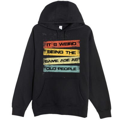 Its Weird Being The Same Age As Old People Retro Sarcastic Premium Pullover Hoodie