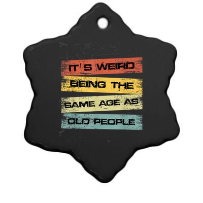 Its Weird Being The Same Age As Old People Retro Sarcastic Ceramic Star Ornament