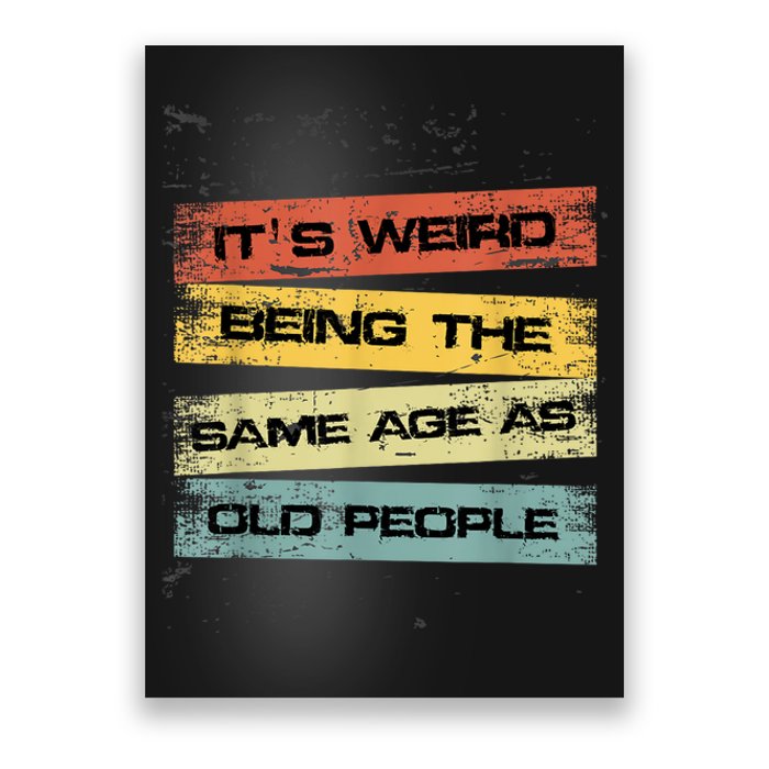 Its Weird Being The Same Age As Old People Retro Sarcastic Poster