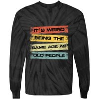 Its Weird Being The Same Age As Old People Retro Sarcastic Tie-Dye Long Sleeve Shirt