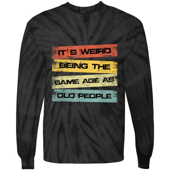 Its Weird Being The Same Age As Old People Retro Sarcastic Tie-Dye Long Sleeve Shirt