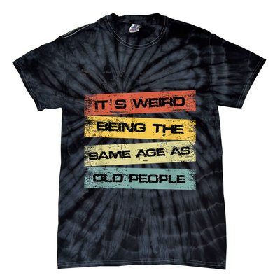 Its Weird Being The Same Age As Old People Retro Sarcastic Tie-Dye T-Shirt