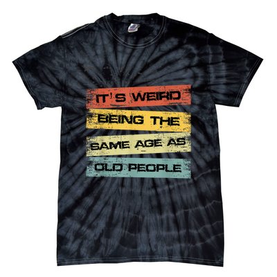 Its Weird Being The Same Age As Old People Retro Sarcastic Tie-Dye T-Shirt