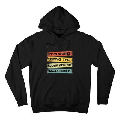 Its Weird Being The Same Age As Old People Retro Sarcastic Tall Hoodie