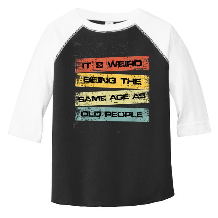 Its Weird Being The Same Age As Old People Retro Sarcastic Toddler Fine Jersey T-Shirt