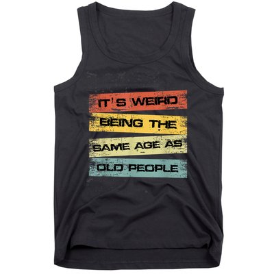 Its Weird Being The Same Age As Old People Retro Sarcastic Tank Top