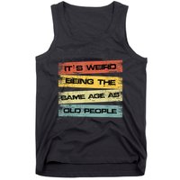 Its Weird Being The Same Age As Old People Retro Sarcastic Tank Top