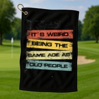 Its Weird Being The Same Age As Old People Retro Sarcastic Golf Towel