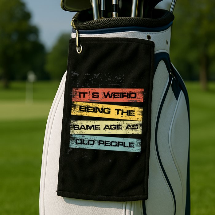 Its Weird Being The Same Age As Old People Retro Sarcastic Golf Towel