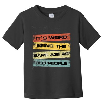 Its Weird Being The Same Age As Old People Retro Sarcastic Toddler T-Shirt