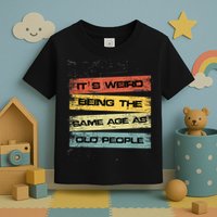 Its Weird Being The Same Age As Old People Retro Sarcastic Toddler T-Shirt