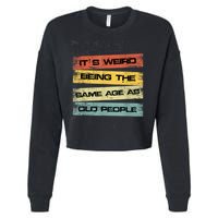 Its Weird Being The Same Age As Old People Retro Sarcastic Cropped Pullover Crew