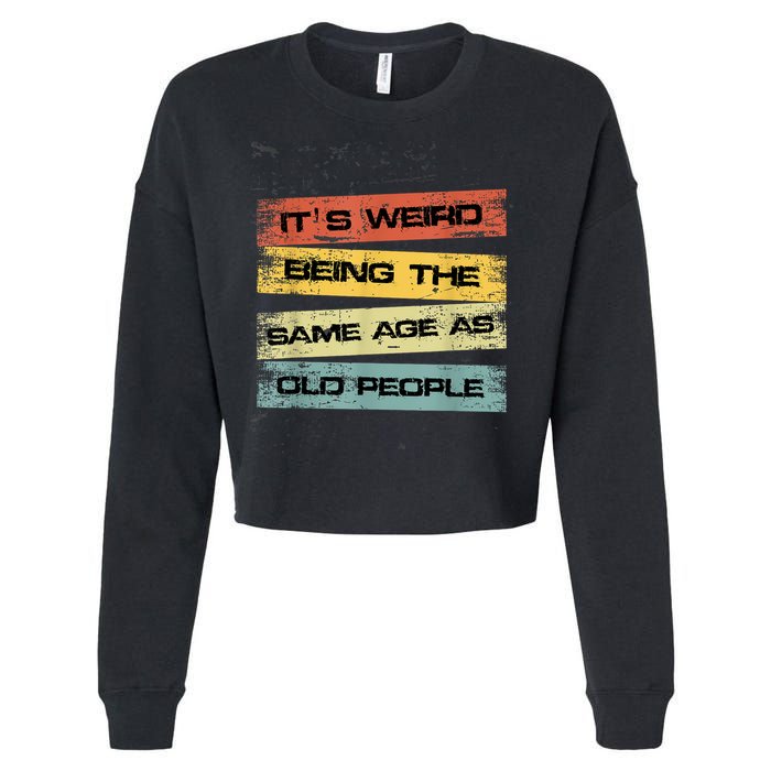 Its Weird Being The Same Age As Old People Retro Sarcastic Cropped Pullover Crew