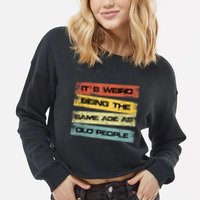 Its Weird Being The Same Age As Old People Retro Sarcastic Cropped Pullover Crew