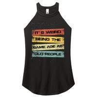 Its Weird Being The Same Age As Old People Retro Sarcastic Women's Perfect Tri Rocker Tank