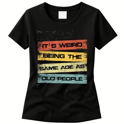 Its Weird Being The Same Age As Old People Retro Sarcastic Womens T-Shirt