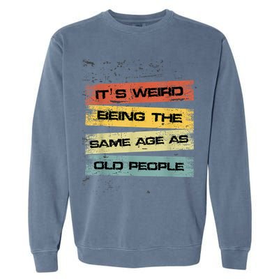 Its Weird Being The Same Age As Old People Retro Sarcastic Garment-Dyed Sweatshirt