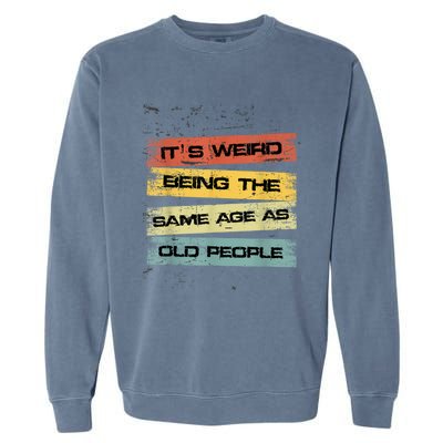 Its Weird Being The Same Age As Old People Retro Sarcastic Garment-Dyed Sweatshirt