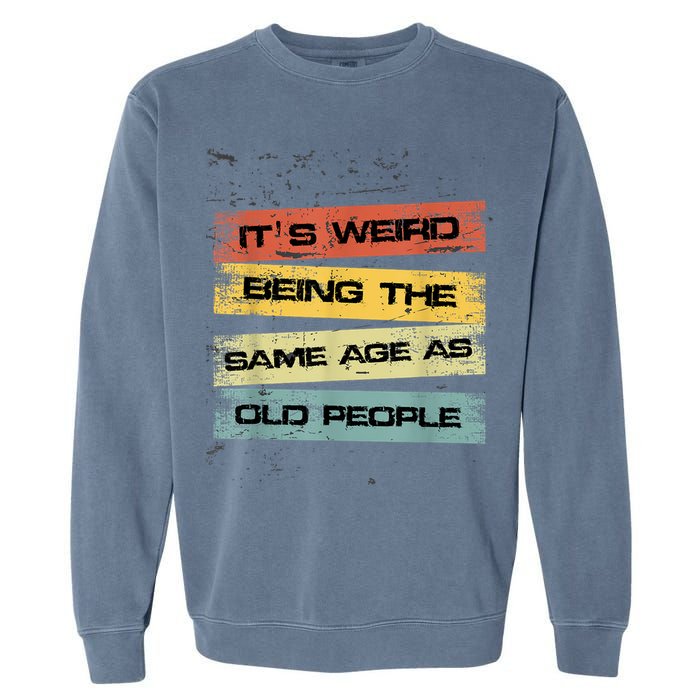 Its Weird Being The Same Age As Old People Retro Sarcastic Garment-Dyed Sweatshirt