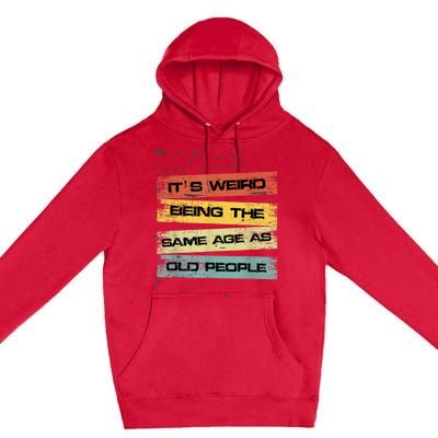 Its Weird Being The Same Age As Old People Retro Sarcastic Premium Pullover Hoodie