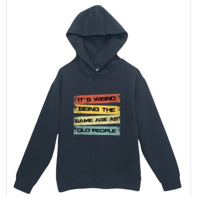 Its Weird Being The Same Age As Old People Retro Sarcastic Urban Pullover Hoodie