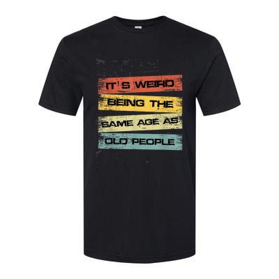 Its Weird Being The Same Age As Old People Retro Sarcastic Softstyle CVC T-Shirt